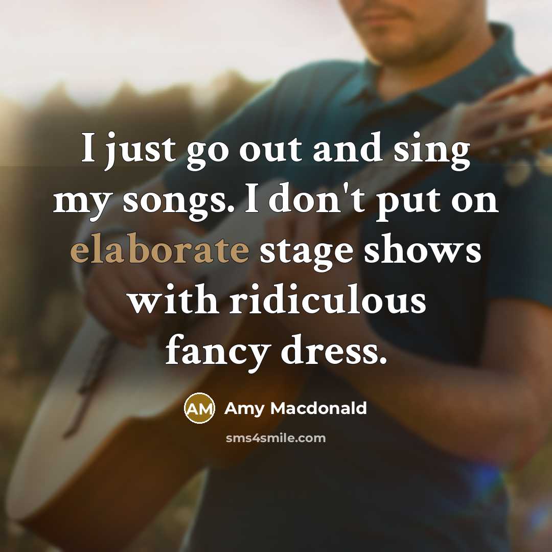 “I just go out and sing my songs. I don't…” quote by Amy Macdonald