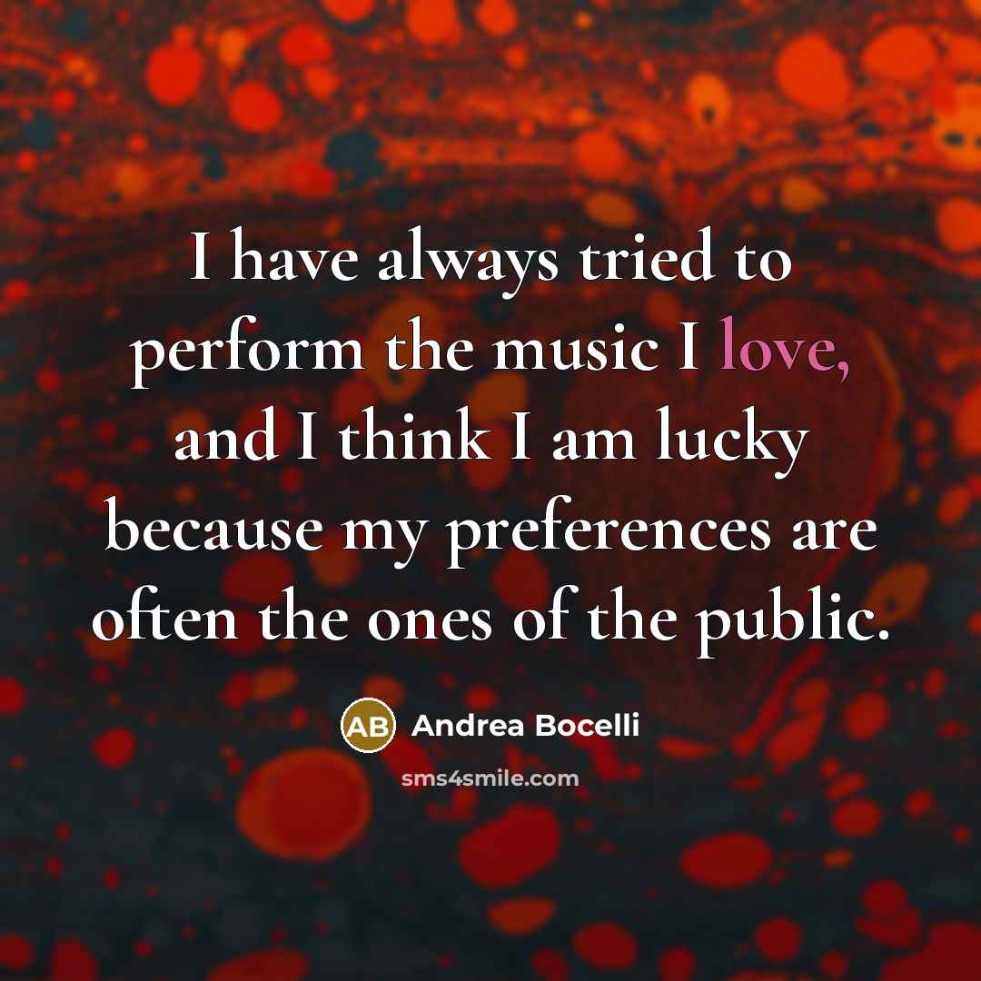 “I have always tried to perform the music I love,…” quote by Andrea Bocelli