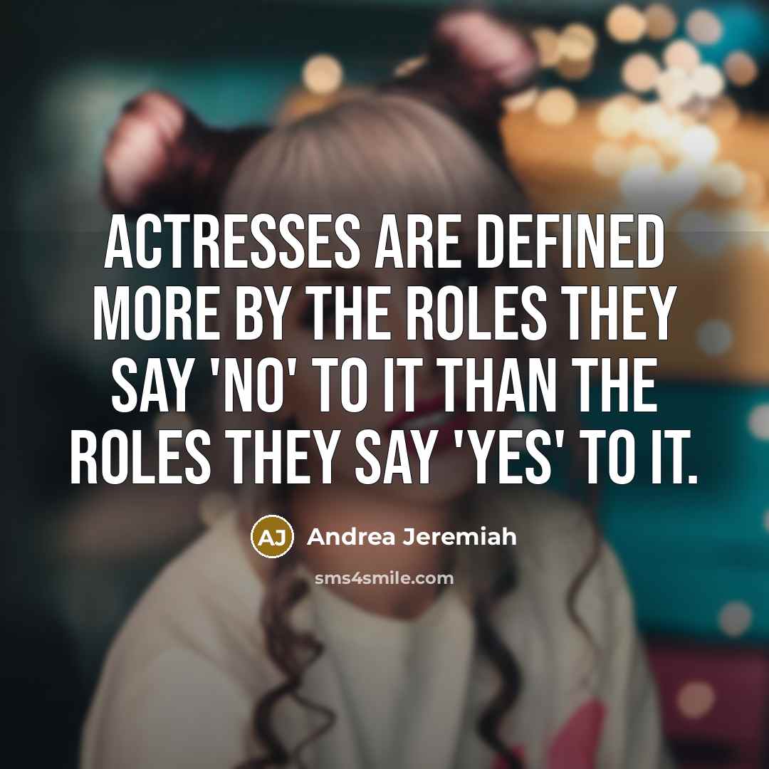 “Actresses are defined more by the roles they say 'no'…” quote by Andrea Jeremiah