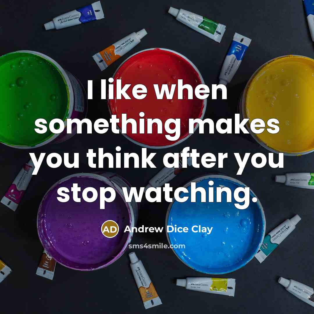 “I like when something makes you think after you stop…” quote by Andrew Dice Clay