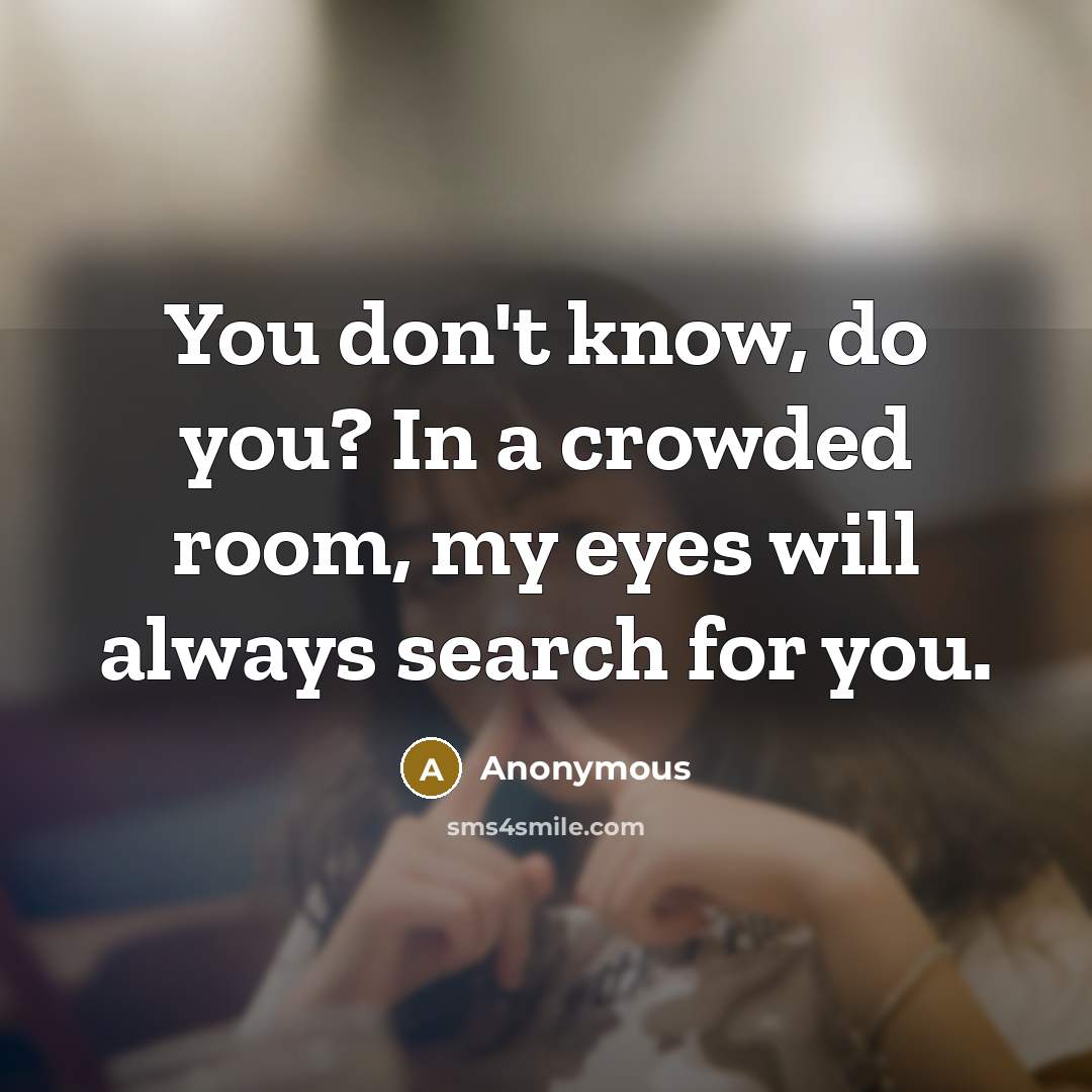 “You don't know, do you? In a crowded room, my…” quote by Anonymous