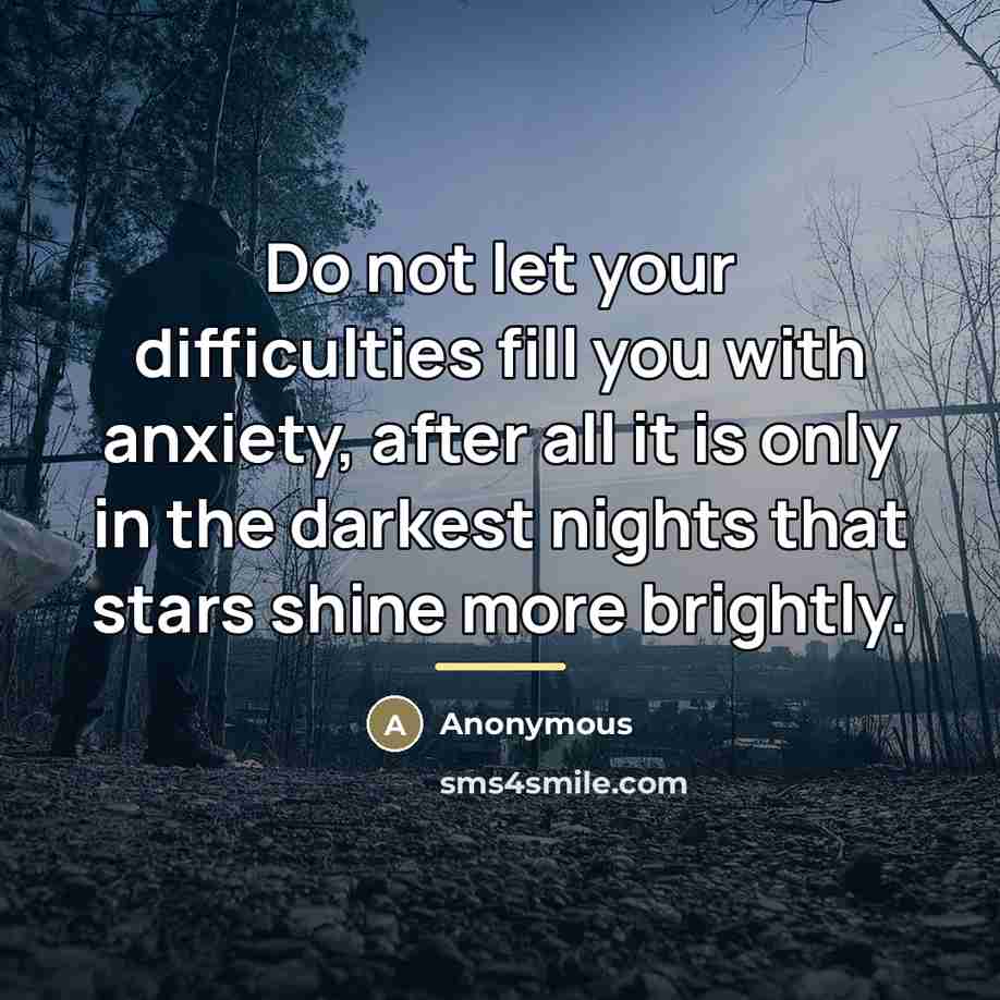 “Do not let your difficulties fill you with anxiety, after…” quote by Anonymous