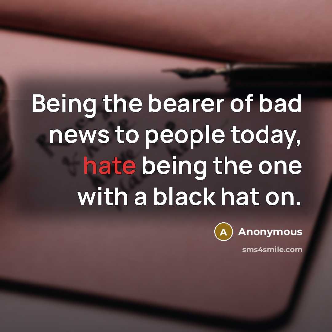 “Being the bearer of bad news to people today, hate…” quote by Anonymous