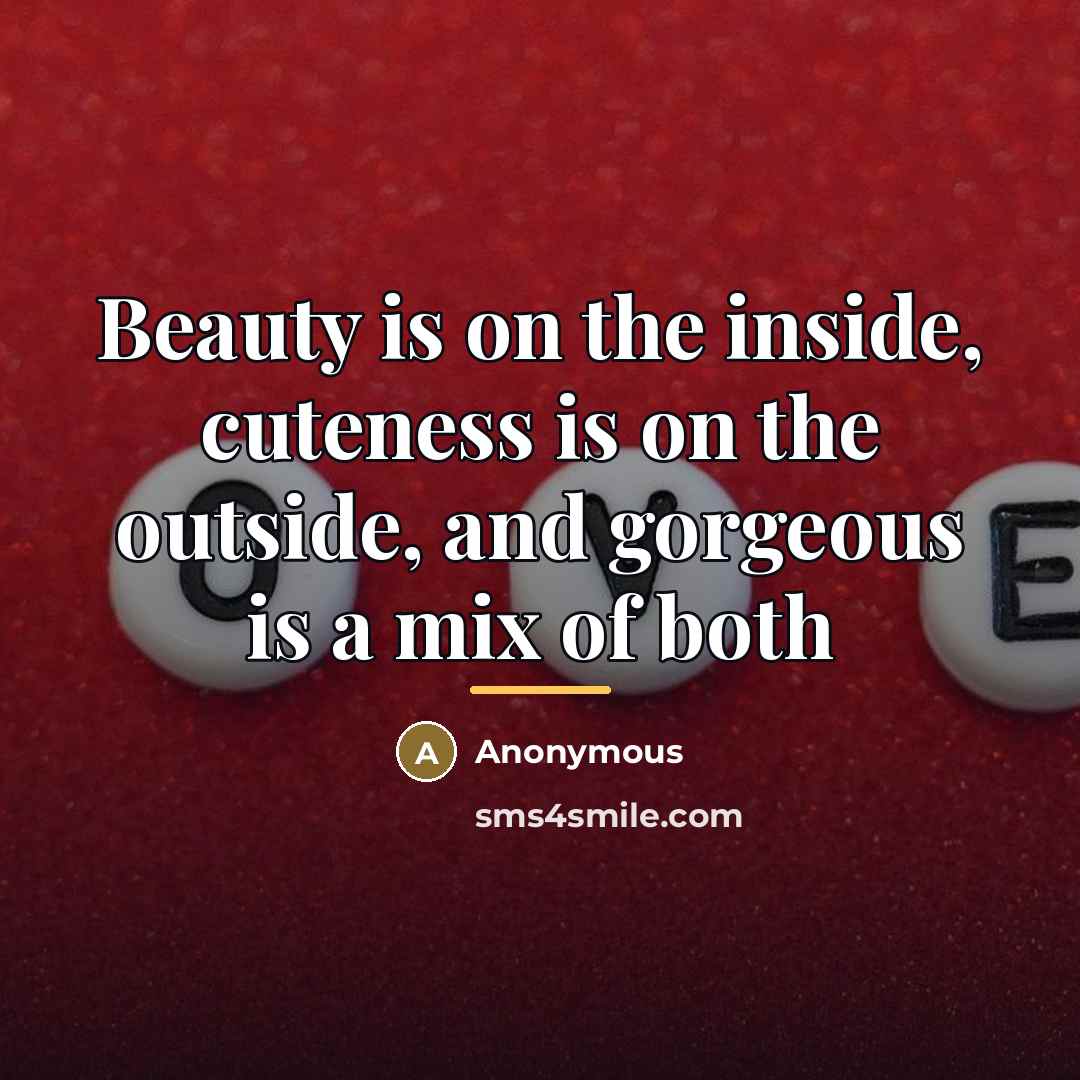 “Beauty is on the inside, cuteness is on the outside,…” quote by Anonymous