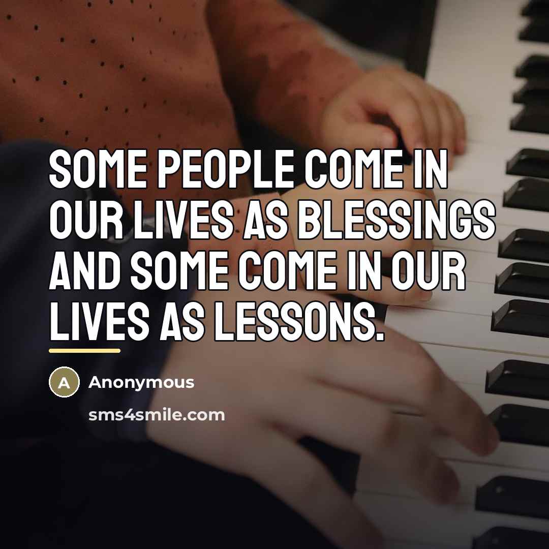 “Some people come in our lives as blessings and some…” quote by Anonymous