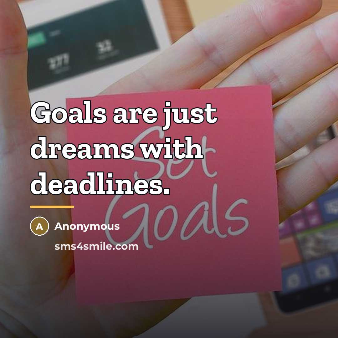 “Goals are just dreams with deadlines.…” quote by Anonymous