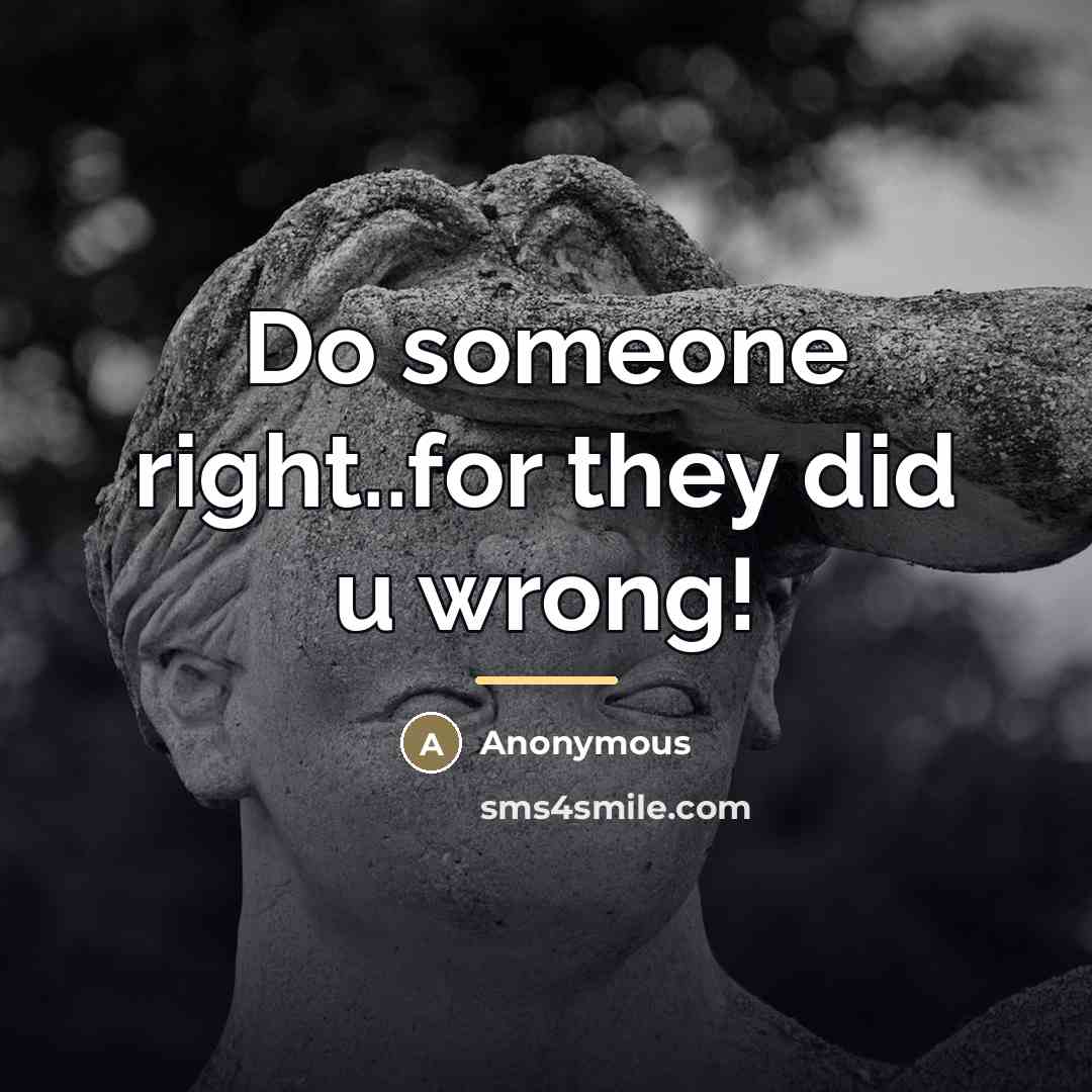 “Do someone right..for they did u wrong!…” quote by Anonymous