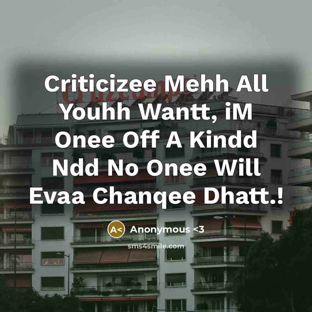 “Criticizee Mehh All Youhh Wantt, iM Onee Off A Kindd Ndd No Onee Will Evaa Chanqee Dhatt.!” quote by Anonymous