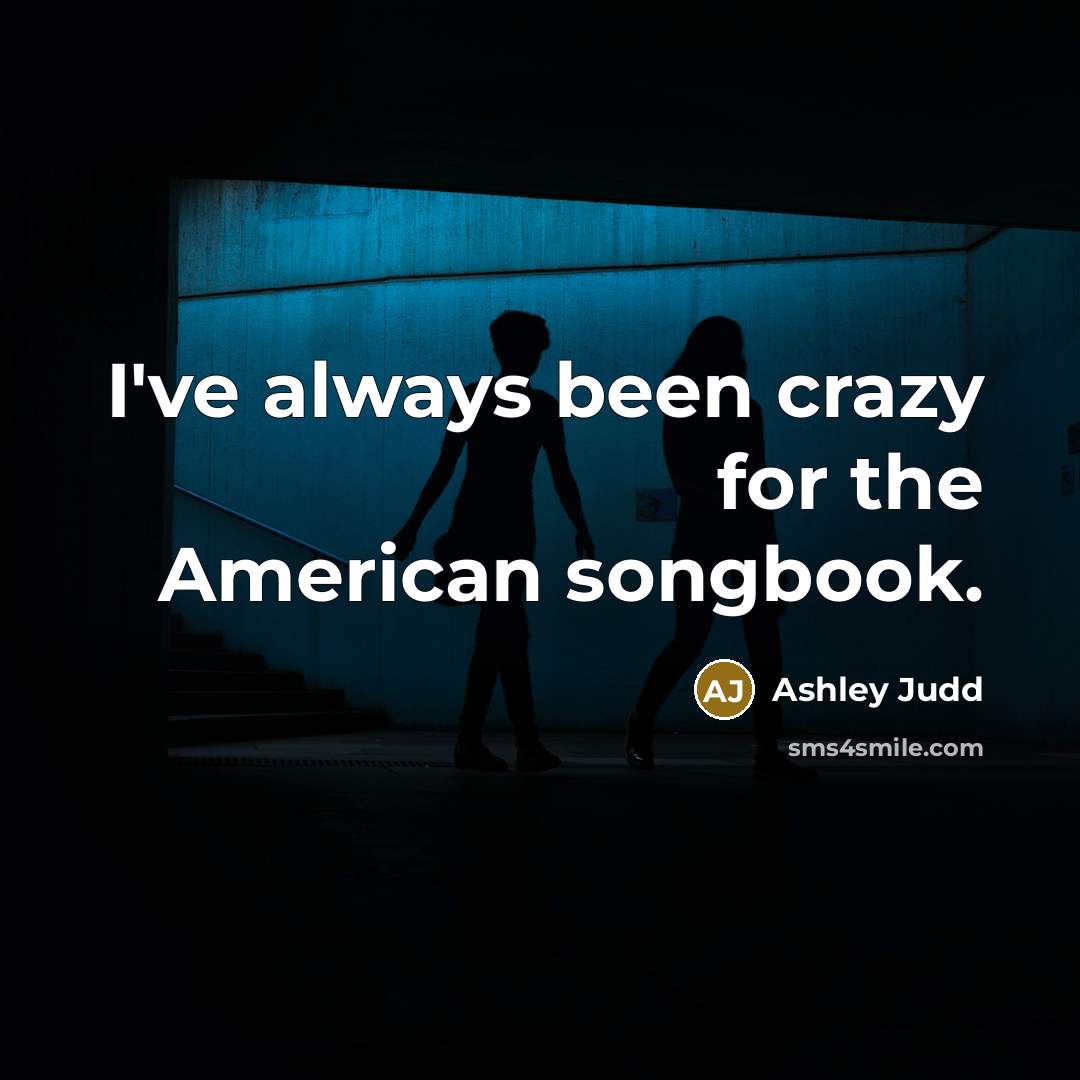 “I've always been crazy for the American songbook.…” quote by Ashley Judd