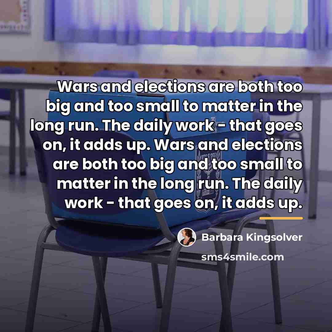 “Wars and elections are both too big and too small…” quote by Barbara Kingsolver