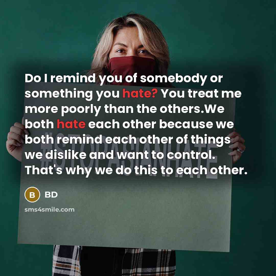 “Do I remind you of somebody or something you hate?…” quote by BD
