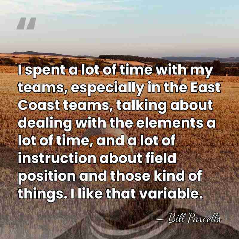 I spent a lot of time with my teams, especially in the&hellip; - Bill Parcells