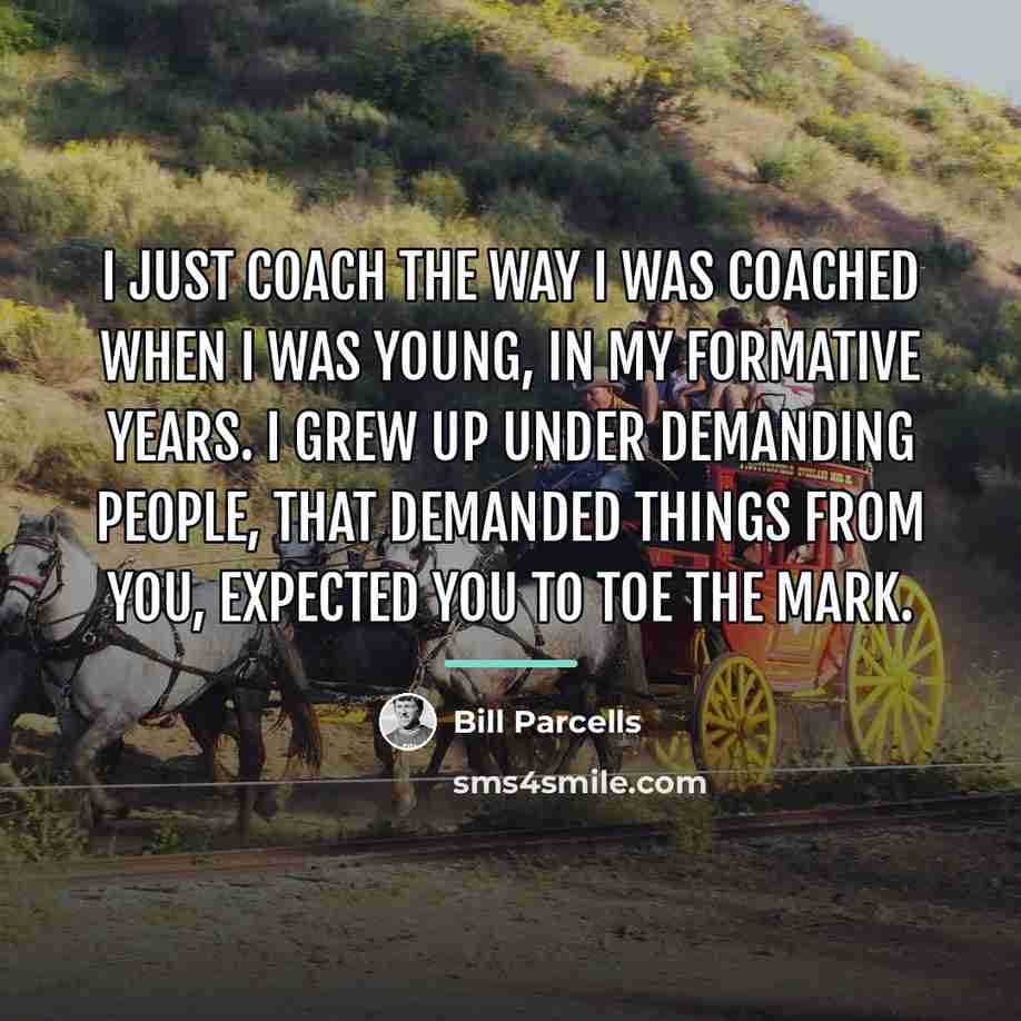 “I just coach the way I was coached when I…” quote by Bill Parcells