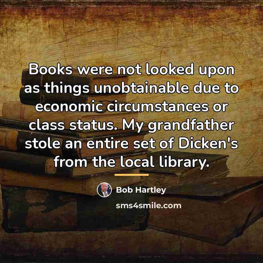 “Books were not looked upon as things unobtainable due to…” quote by Bob Hartley