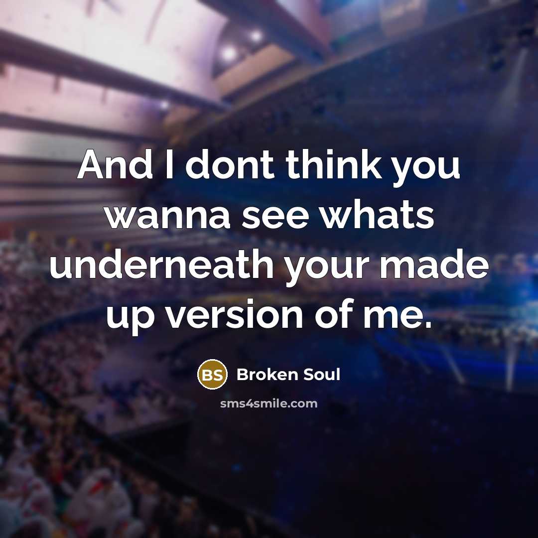 “And I dont think you wanna see whats underneath your…” quote by Broken Soul
