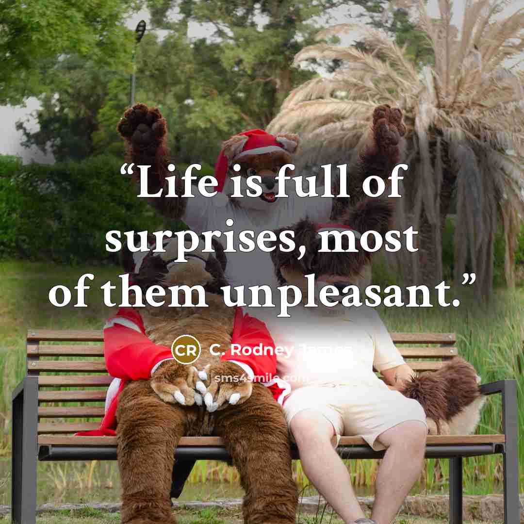 “Life is full of surprises, most of them unpleasant.” quote by C. Rodney James