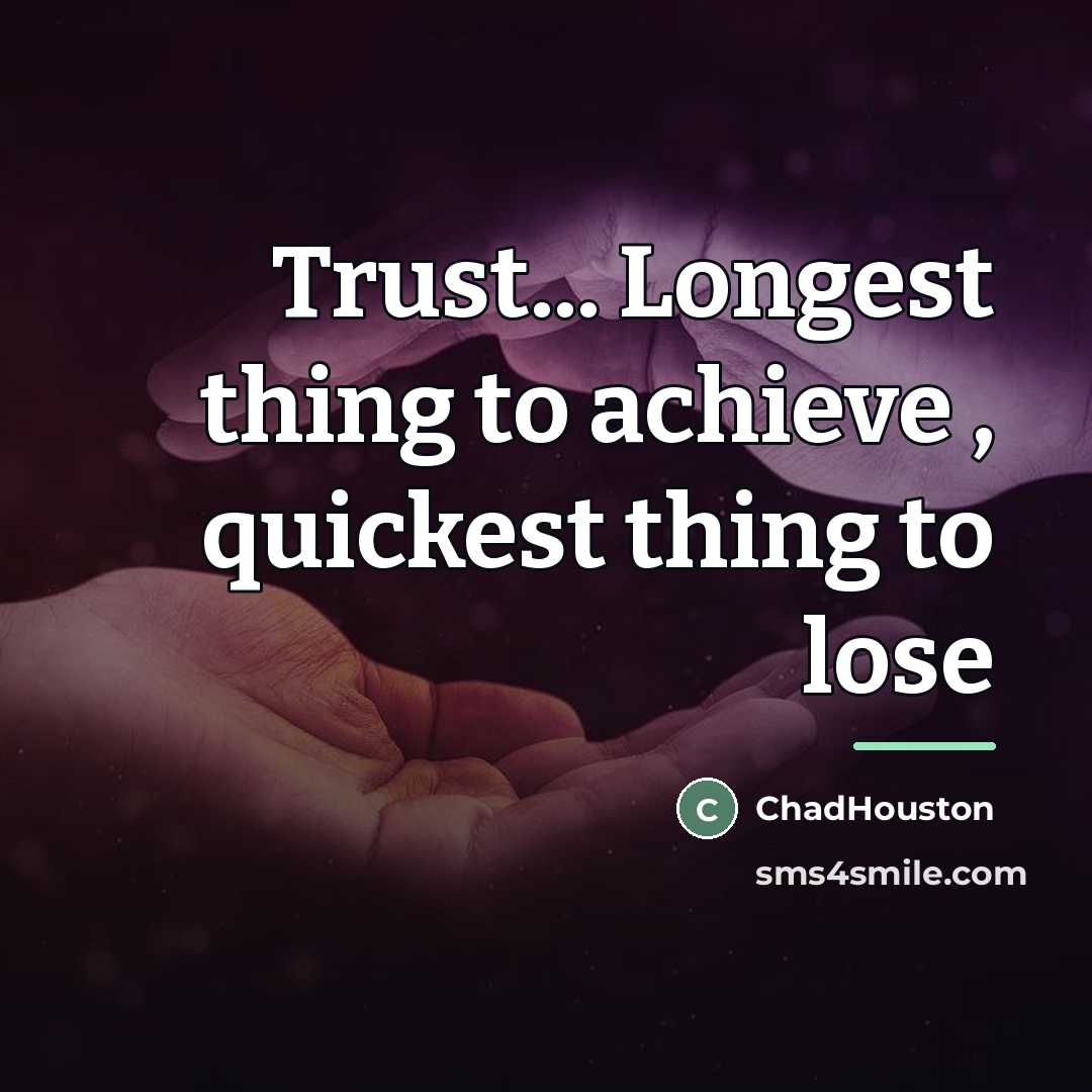 “Trust... Longest thing to achieve , quickest thing to lose…” quote by ChadHouston