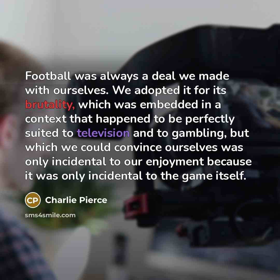 “Football was always a deal we made with ourselves. We…” quote by Charlie Pierce