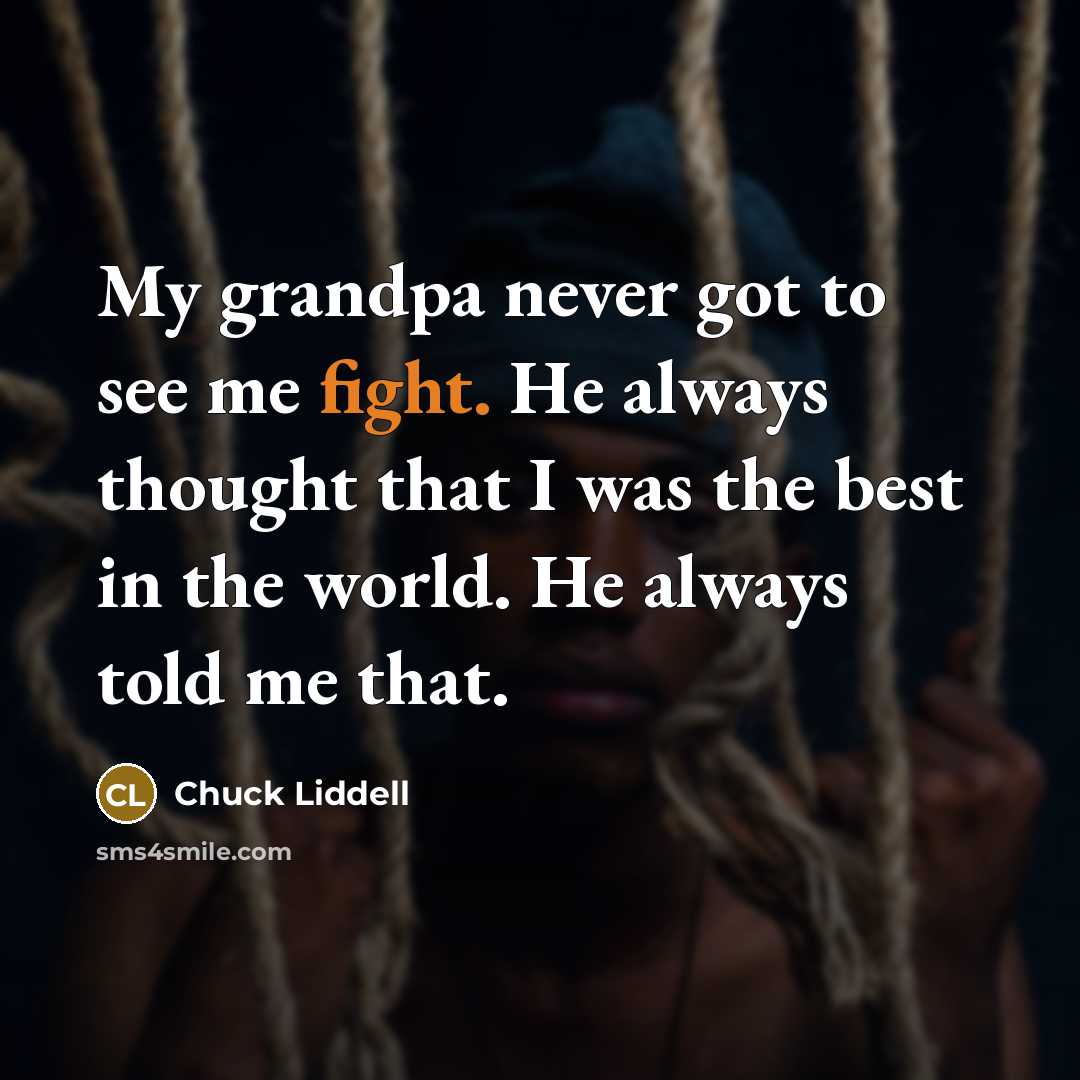 “My grandpa never got to see me fight. He always…” quote by Chuck Liddell