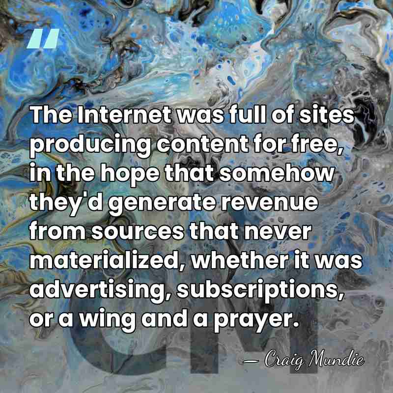 The Internet was full of sites producing content for free, in the&hellip; - Craig Mundie