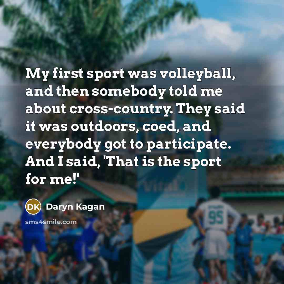 “My first sport was volleyball, and then somebody told me…” quote by Daryn Kagan