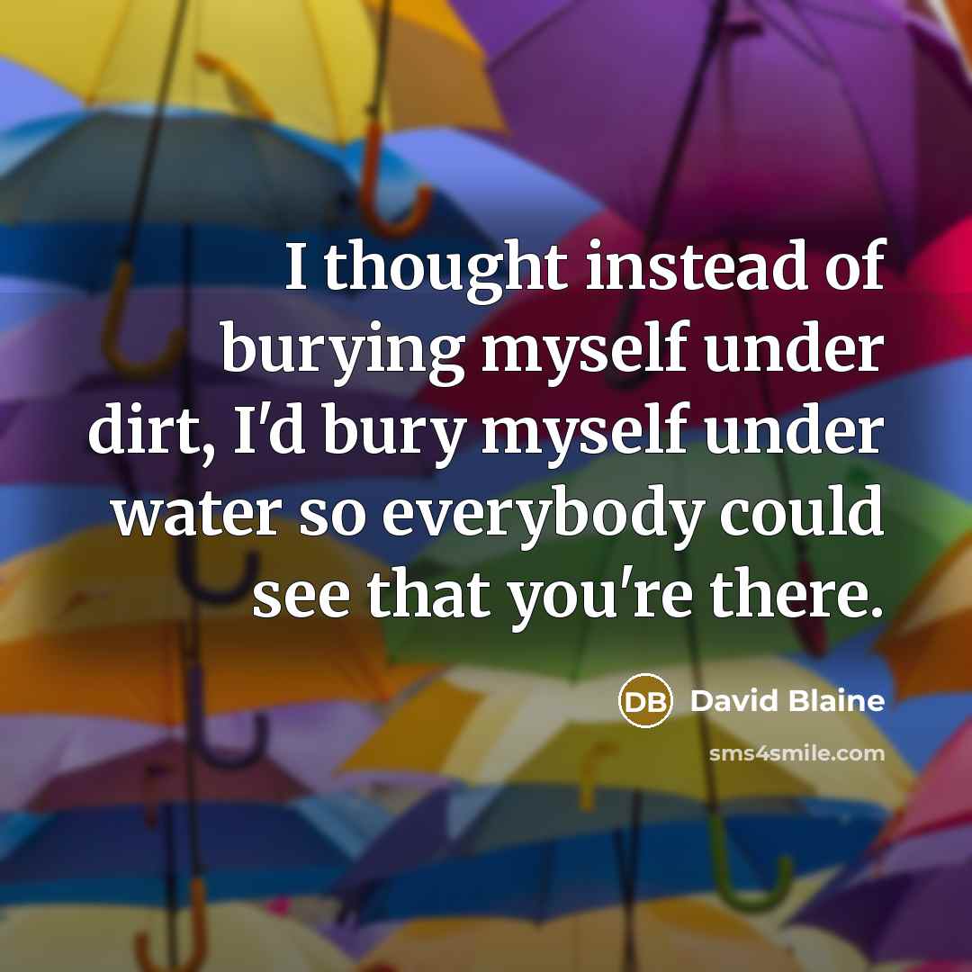 “I thought instead of burying myself under dirt, I'd bury…” quote by David Blaine