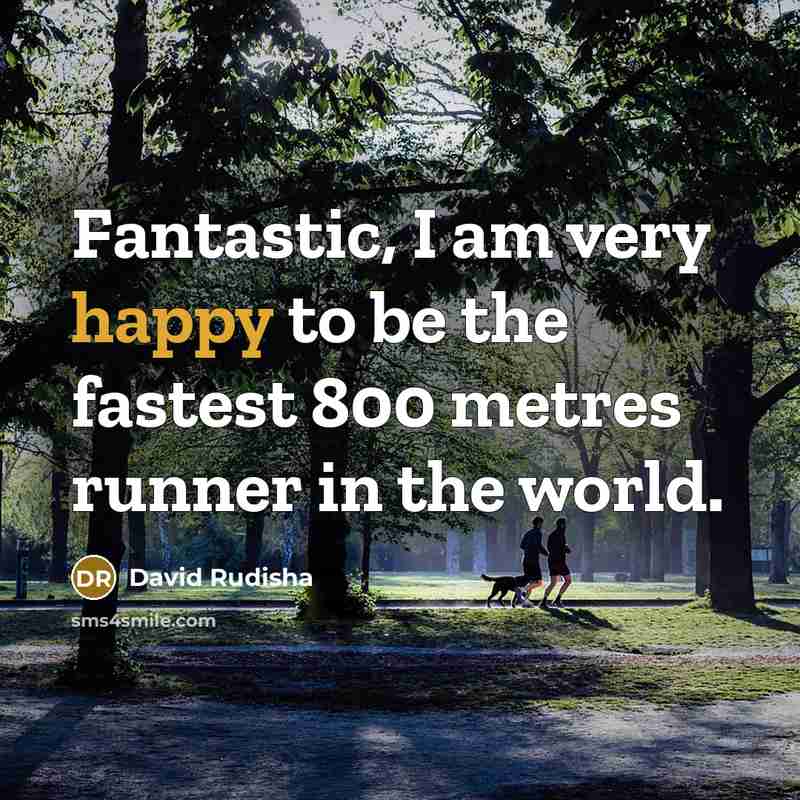 “Fantastic, I am very happy to be the fastest 800…” quote by David Rudisha