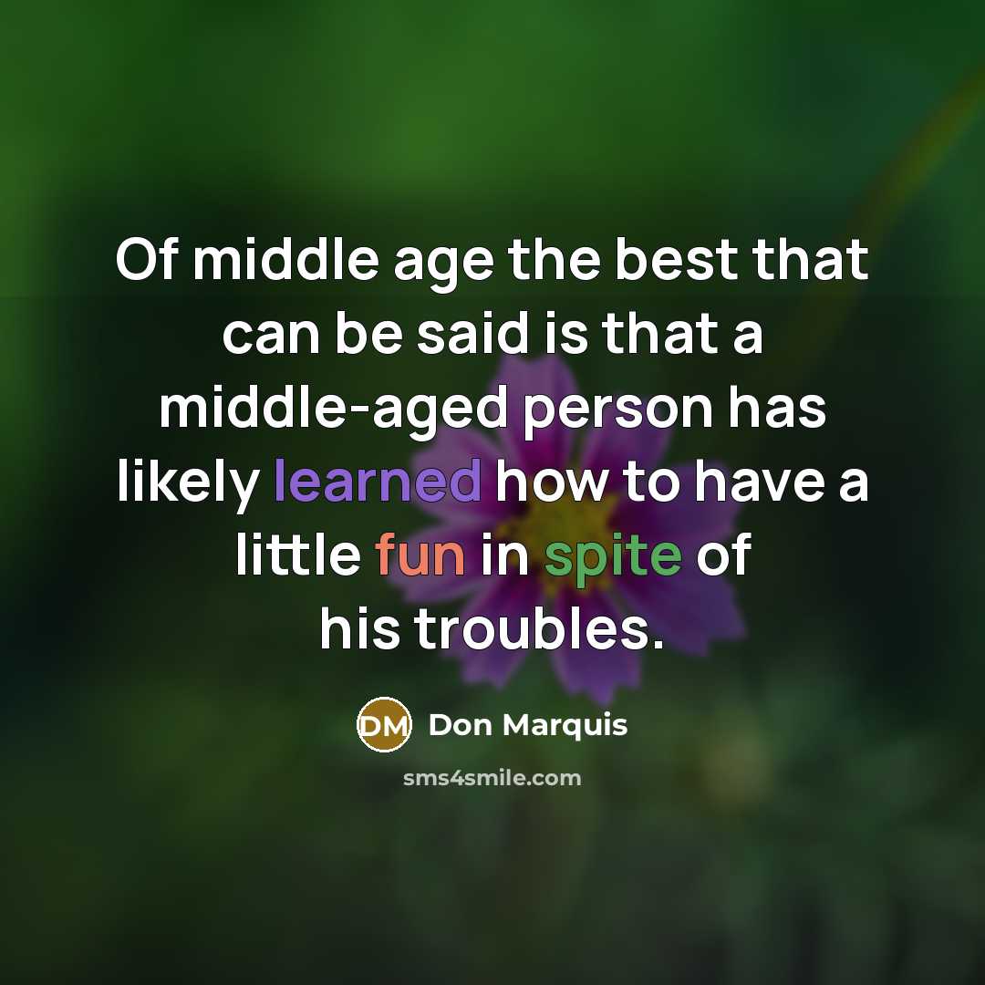 “Of middle age the best that can be said is…” quote by Don Marquis