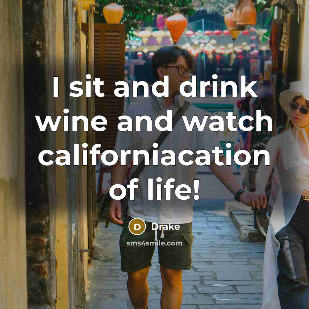 “I sit and drink wine and watch californiacation of life!…” quote by Drake