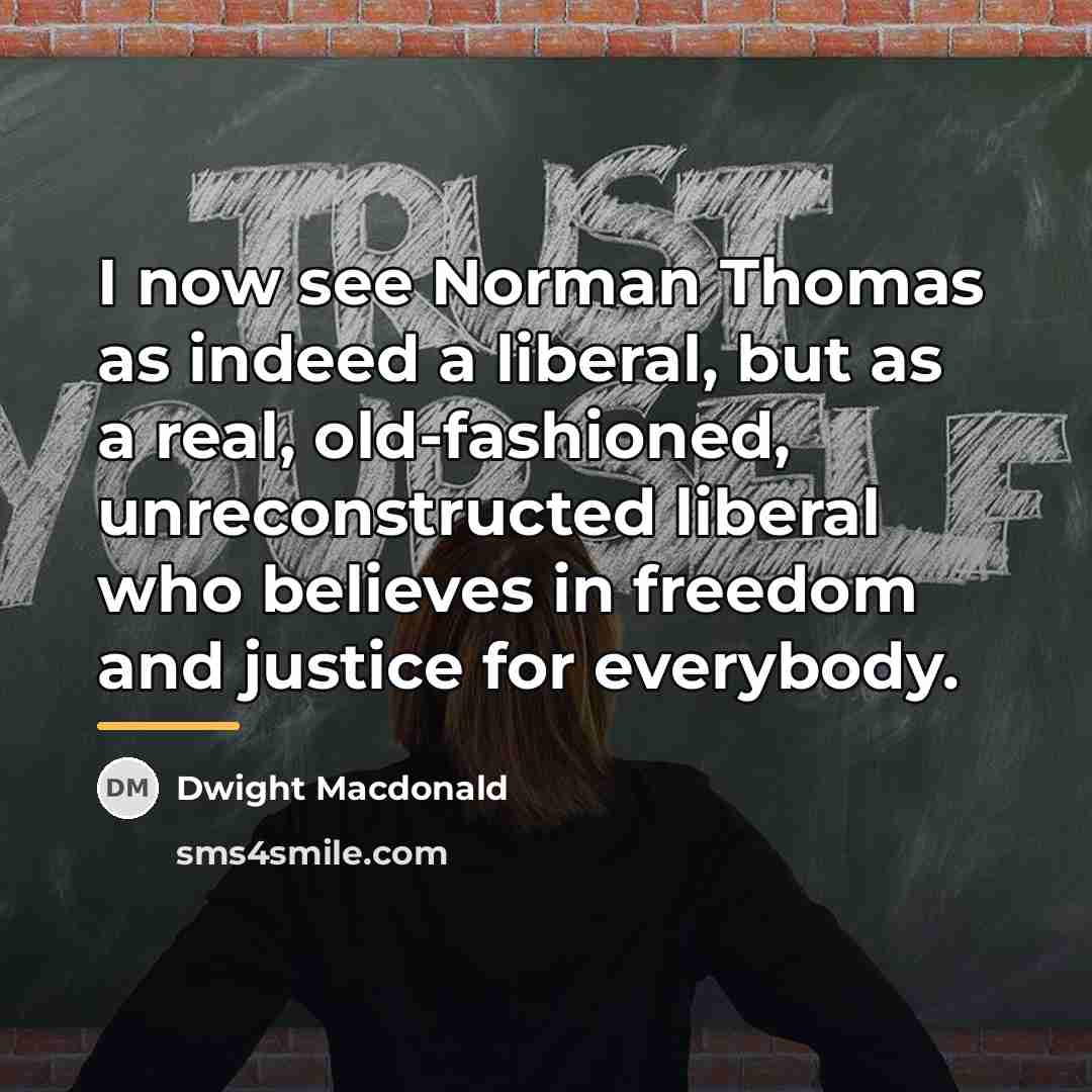 “I now see Norman Thomas as indeed a liberal, but…” quote by Dwight Macdonald
