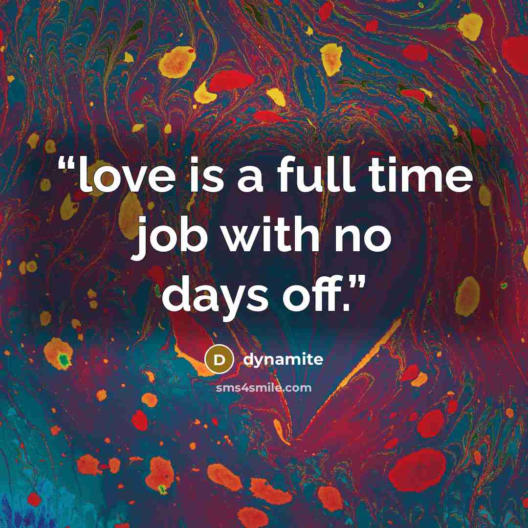 “love is a full time job with no days off.” quote by dynamite