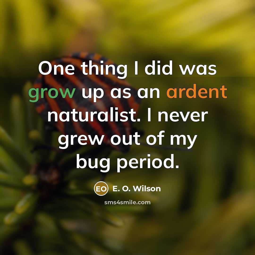 “One thing I did was grow up as an ardent…” quote by E. O. Wilson