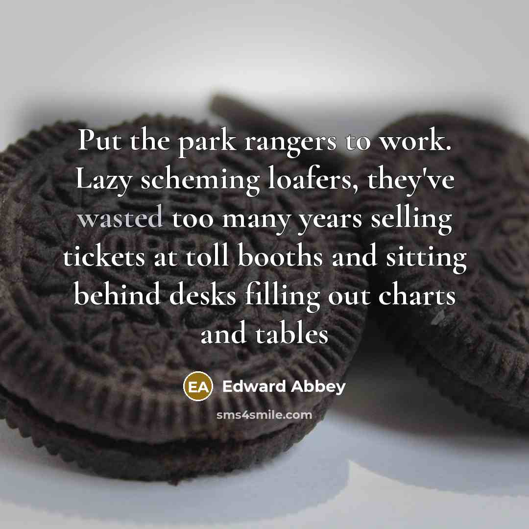 “Put the park rangers to work. Lazy scheming loafers, they've…” quote by Edward Abbey