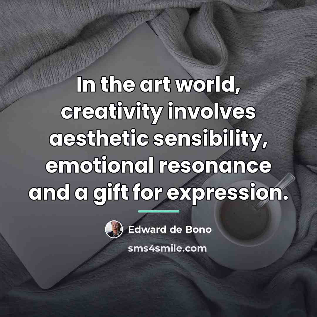 “In the art world, creativity involves aesthetic sensibility, emotional resonance…” quote by Edward de Bono