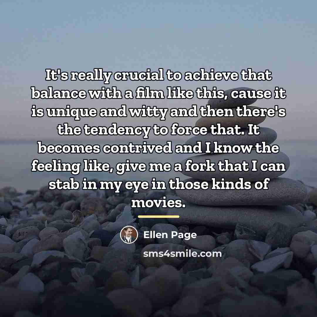 “It's really crucial to achieve that balance with a film…” quote by Ellen Page