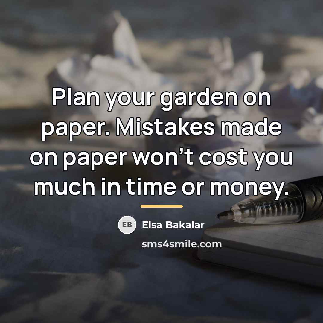 “Plan your garden on paper. Mistakes made on paper won't…” quote by Elsa Bakalar