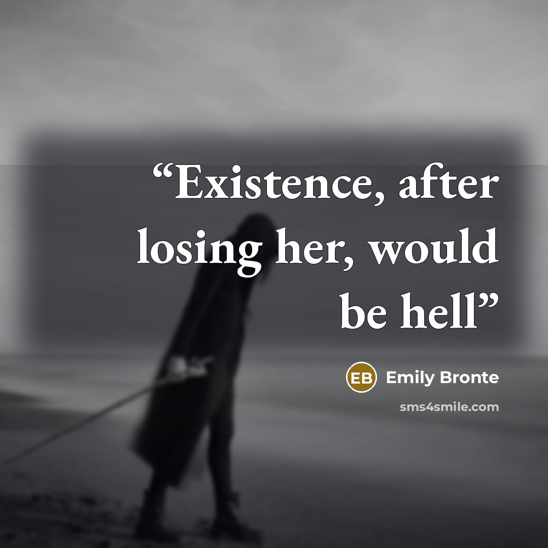 “Existence, after losing her, would be hell” quote by Emily Brontë