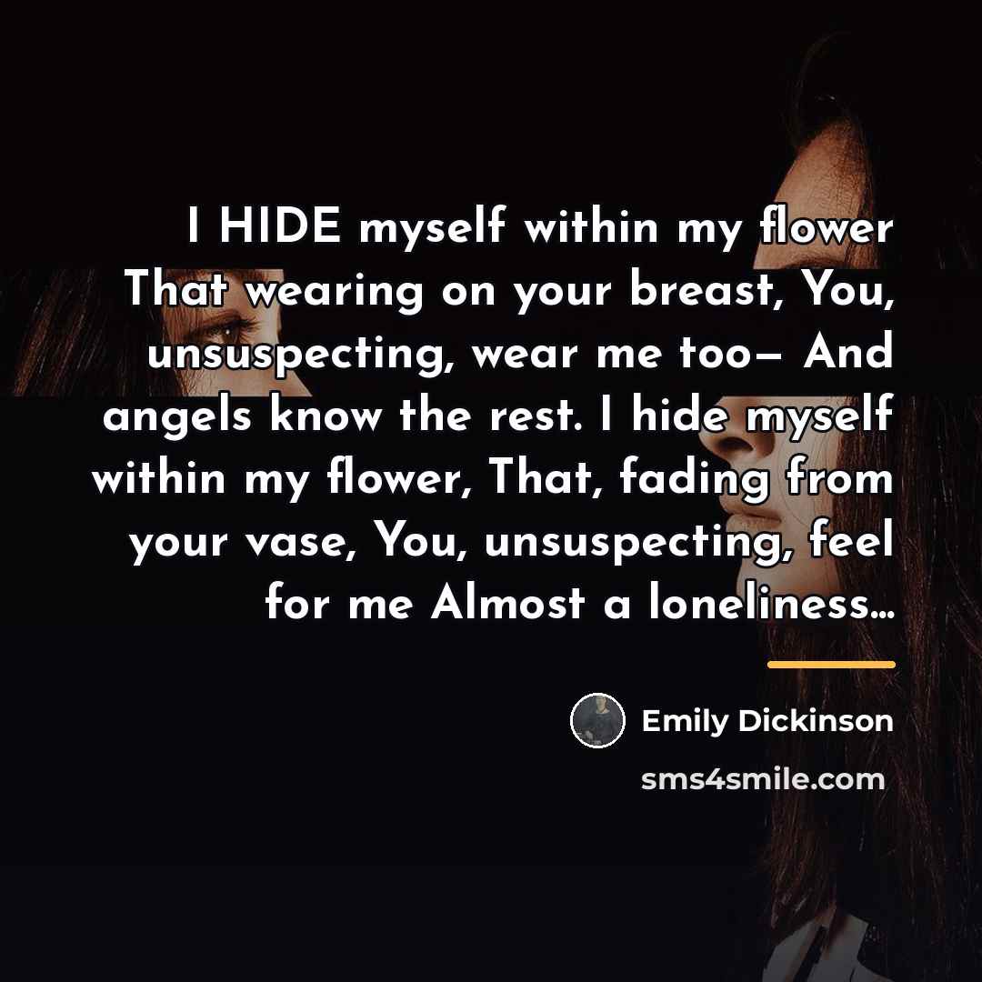 “I HIDE myself within my flower That wearing on your…” quote by Emily Dickinson