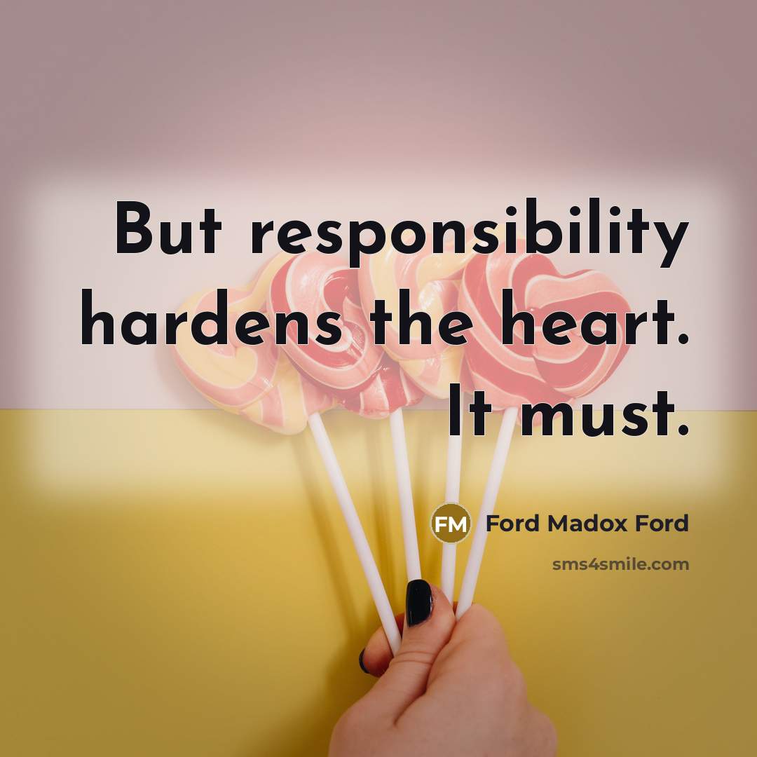 “But responsibility hardens the heart. It must.…” quote by Ford Madox Ford