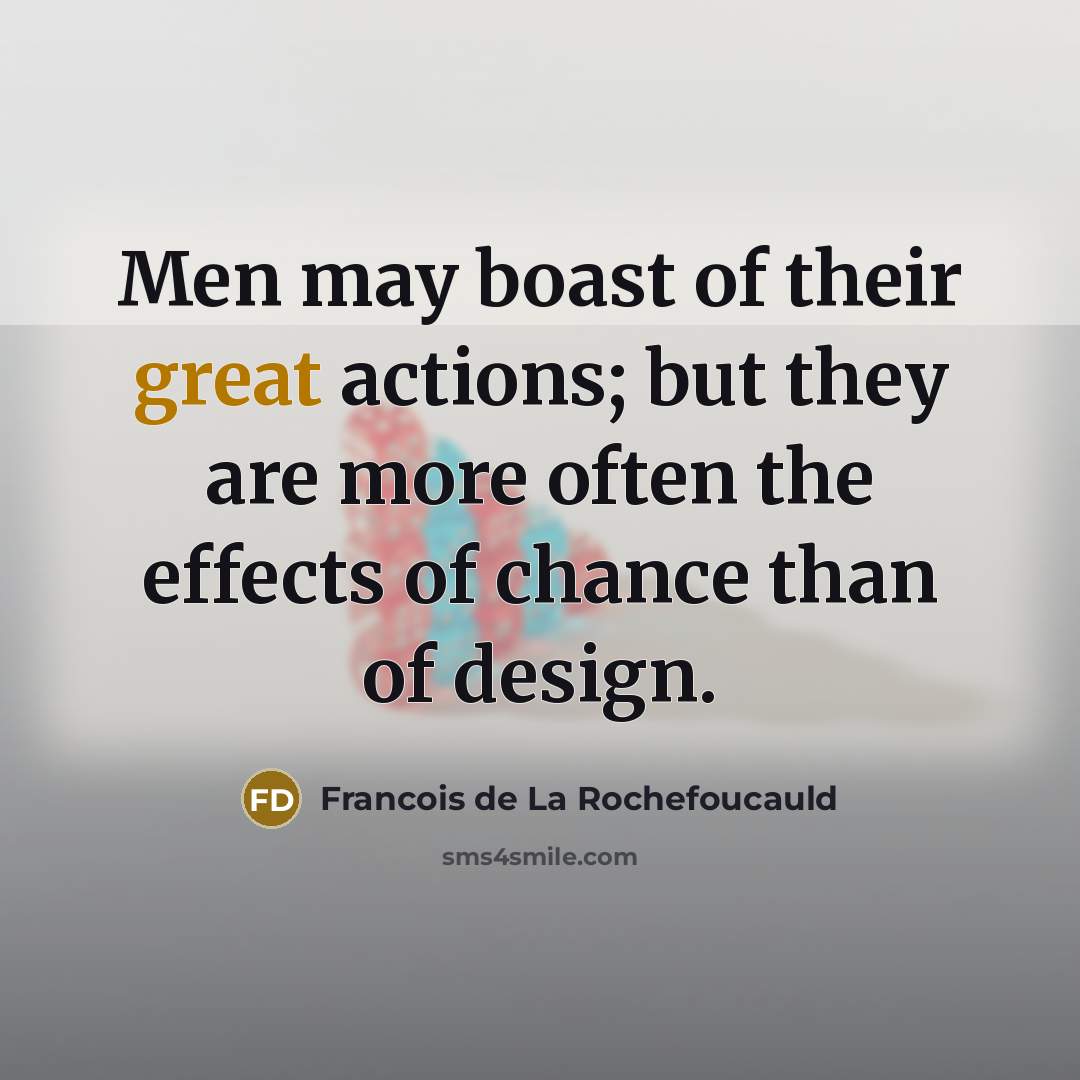 “Men may boast of their great actions; but they are…” quote by Francois de La Rochefoucauld