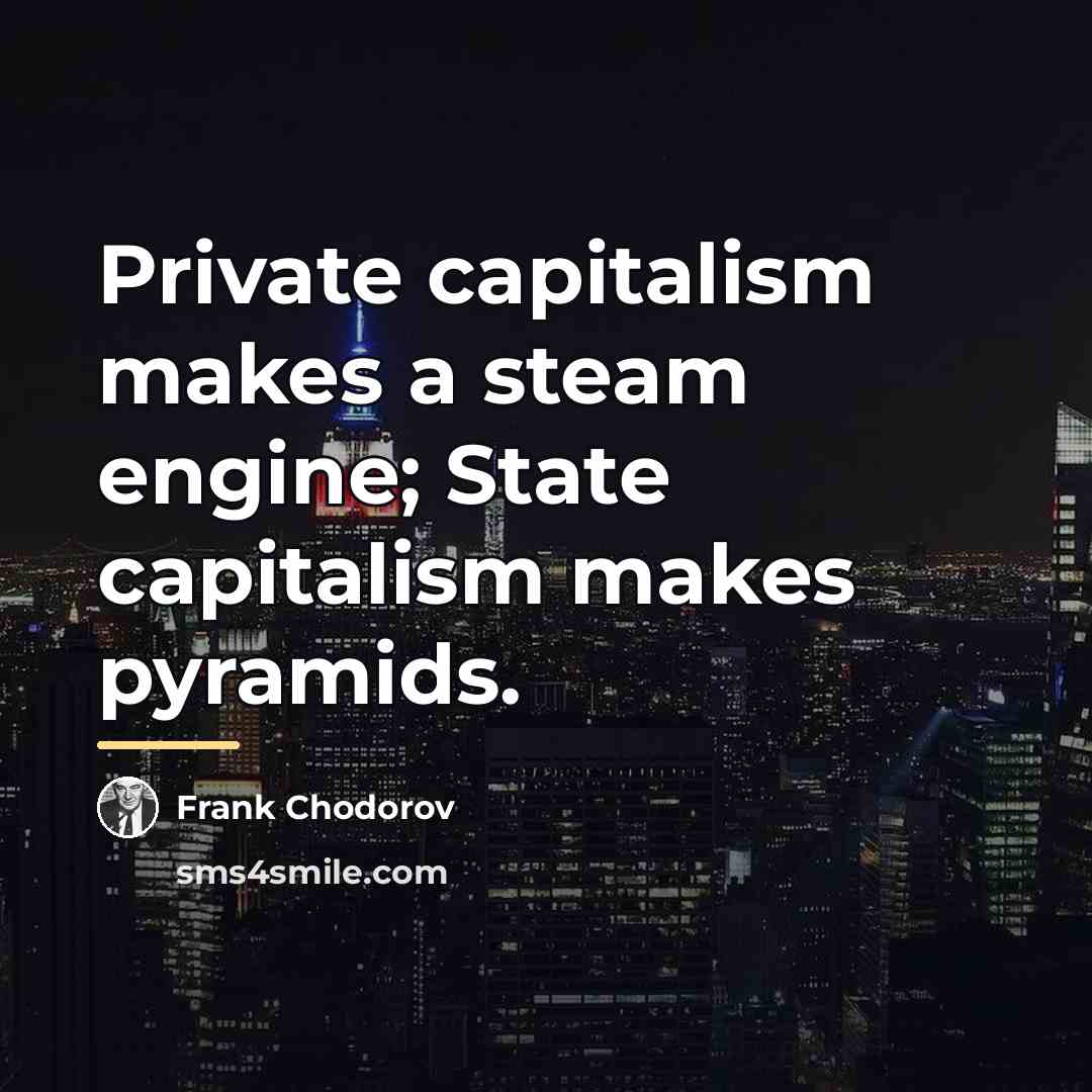 “Private capitalism makes a steam engine; State capitalism makes pyramids.…” quote by Frank Chodorov