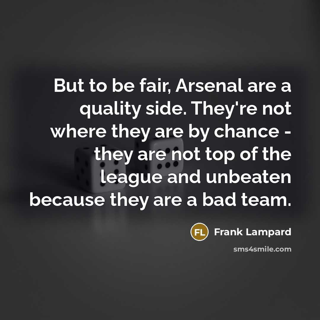 “But to be fair, Arsenal are a quality side. They're…” quote by Frank Lampard