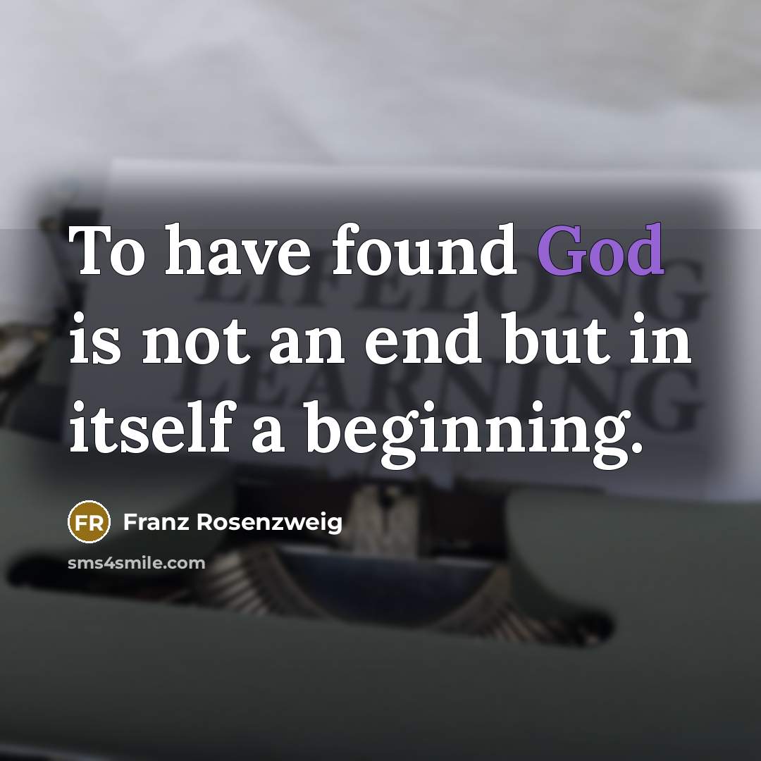 “To have found God is not an end but in itself a beginning.” quote by Franz Rosenzweig