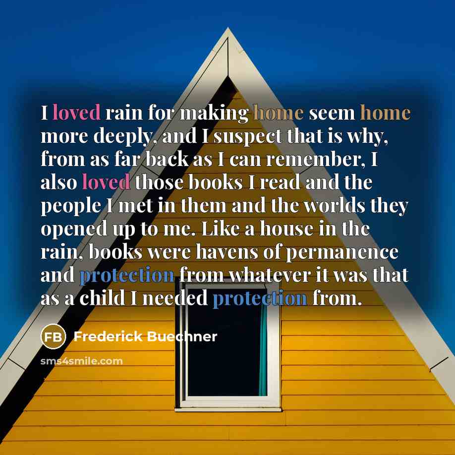 “I loved rain for making home seem home more deeply,…” quote by Frederick Buechner