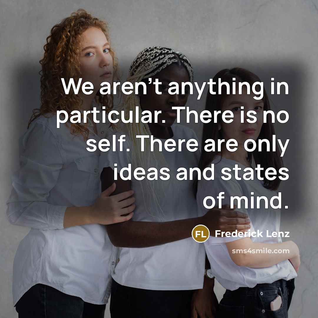 “We aren't anything in particular. There is no self. There…” quote by Frederick Lenz