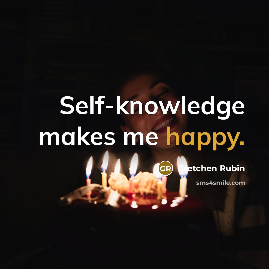 “Self-knowledge makes me happy.” quote by Gretchen Rubin