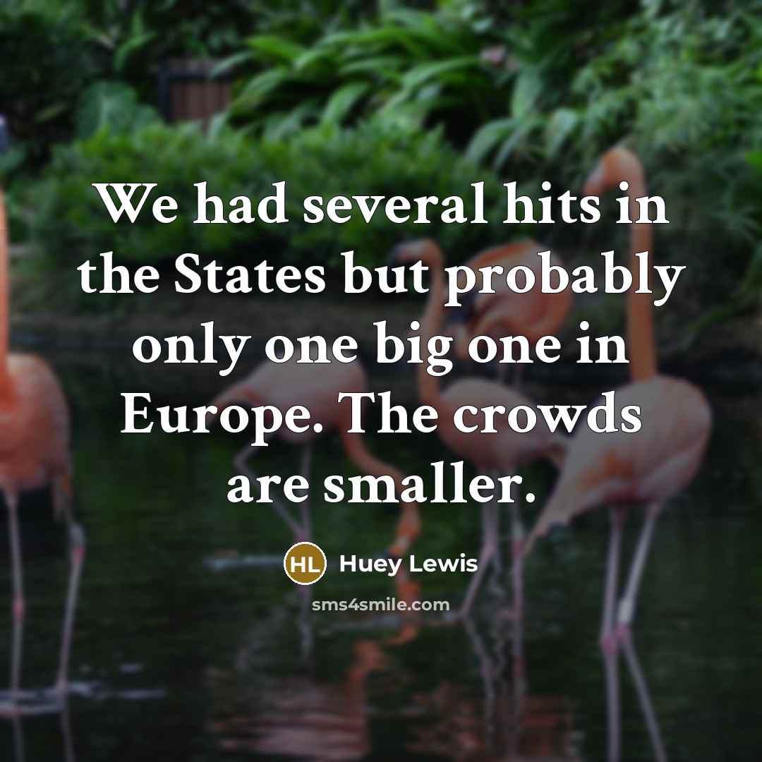 “We had several hits in the States but probably only…” quote by Huey Lewis
