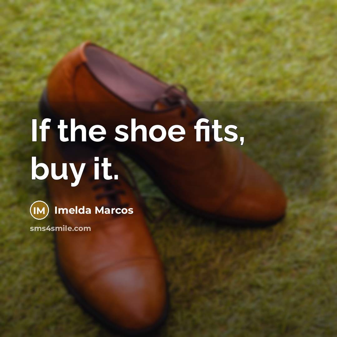 “If the shoe fits, buy it.…” quote by Imelda Marcos
