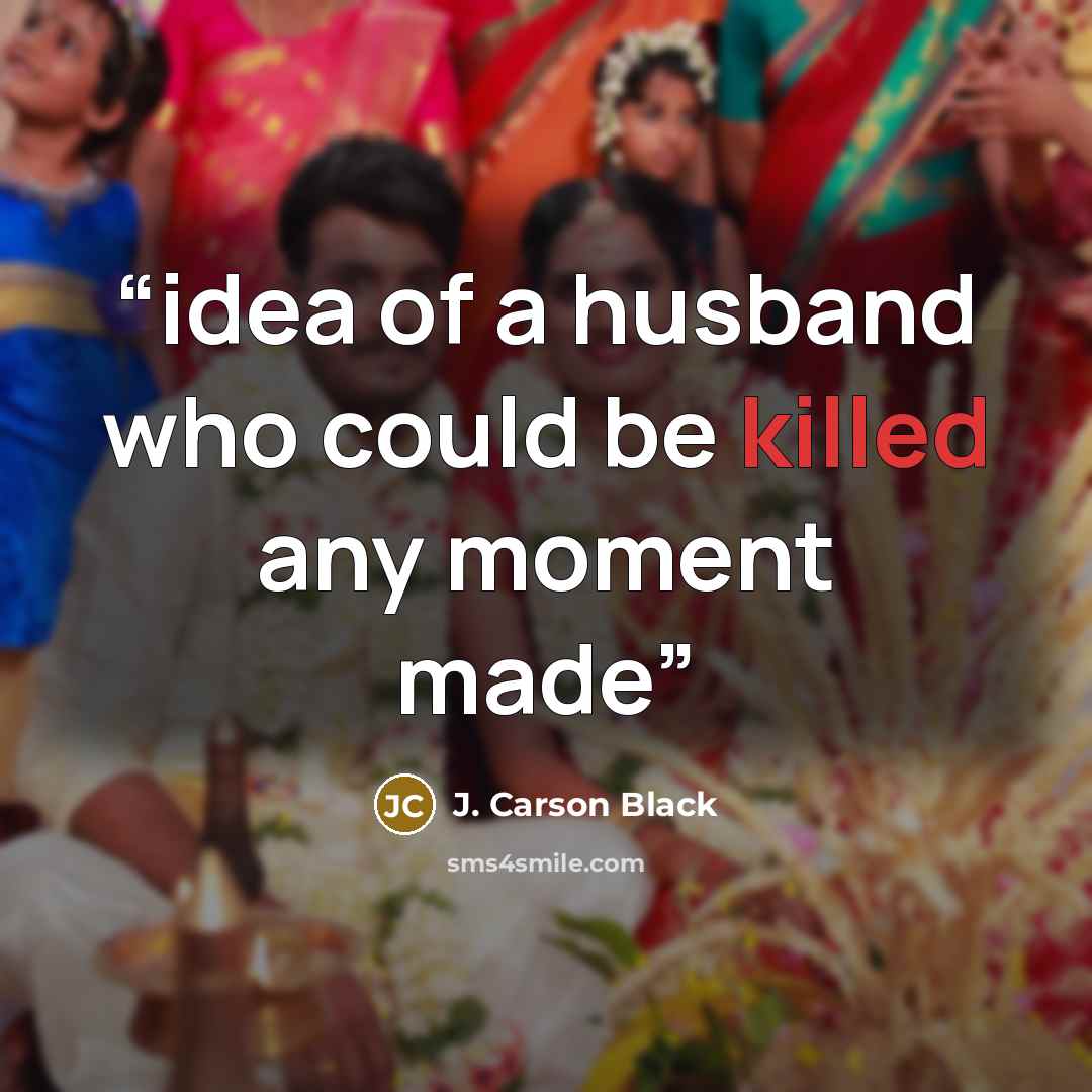 “idea of a husband who could be killed any moment made” quote by J. Carson Black