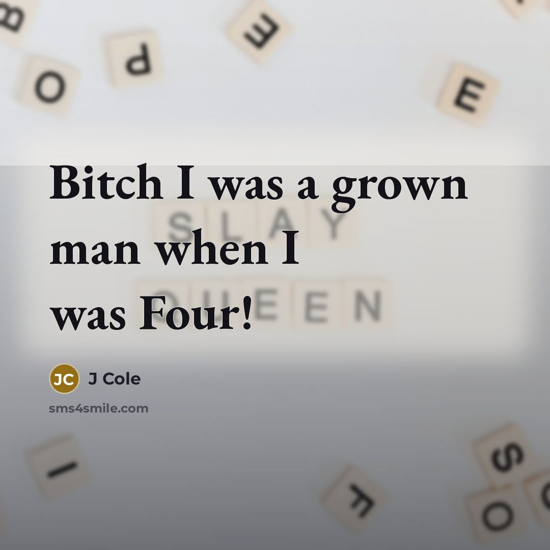 “Bitch I was a grown man when I was Four!…” quote by J Cole